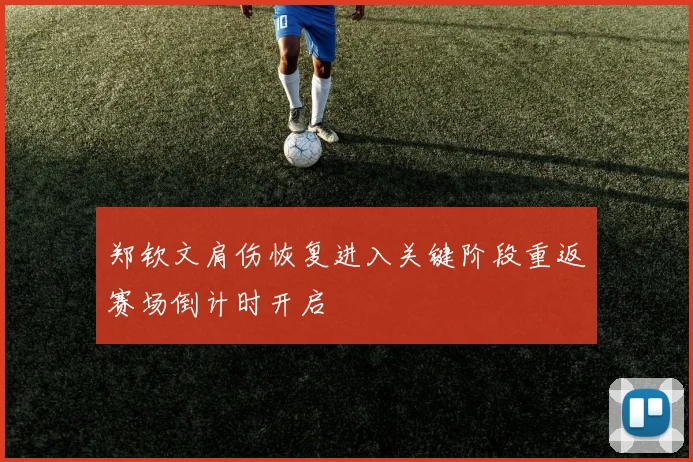 郑钦文肩伤恢复进入关键阶段重返赛场倒计时开启